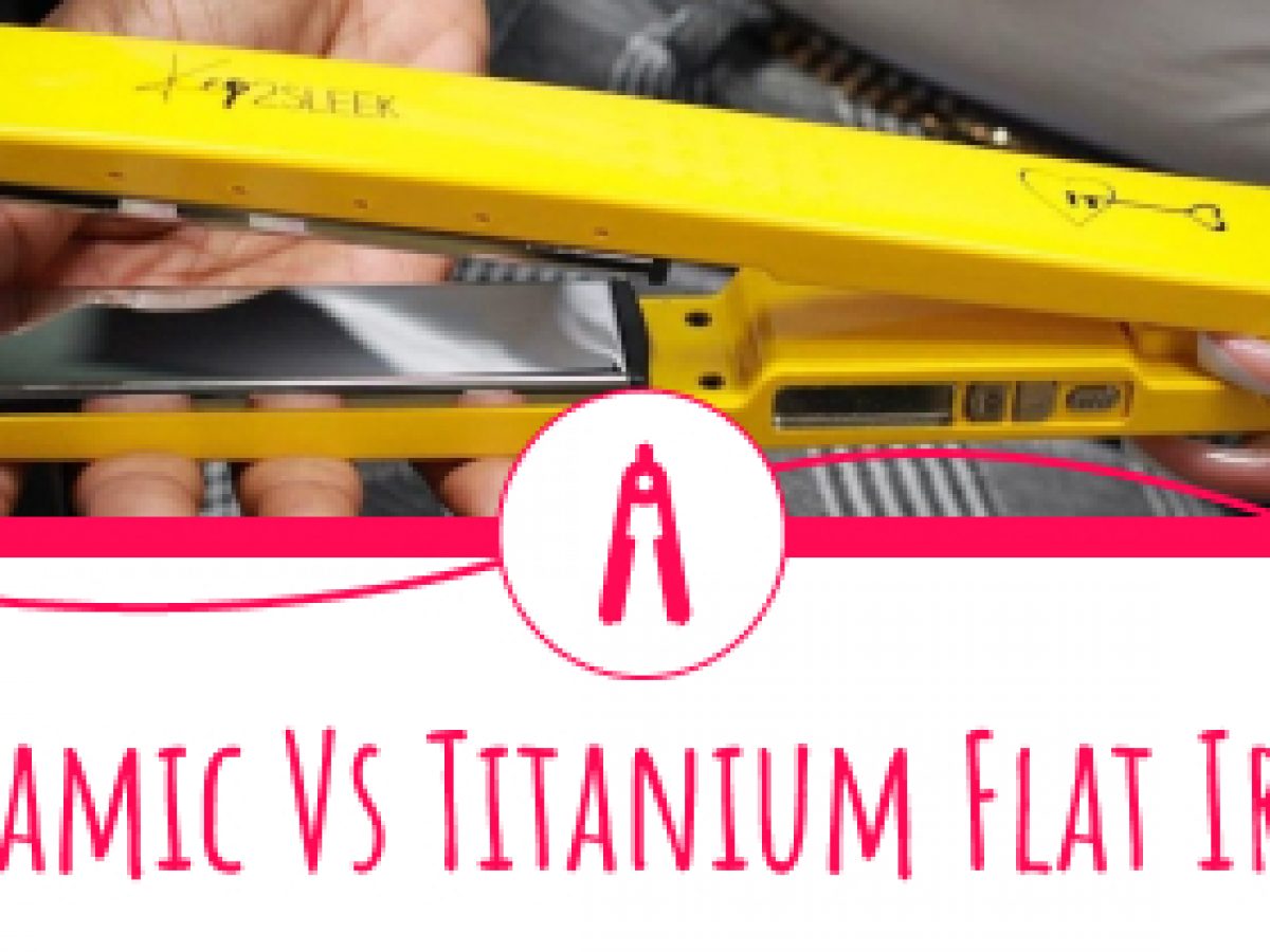 Ceramic vs Titanium Flat Iron: Which Is 